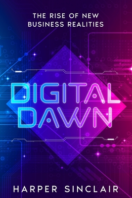 Coperta cărții 'Digital Dawn: The Rise of New Business Realities - Harper Sinclair'