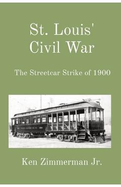 Coperta cărții 'St. Louis' Civil War: The Streetcar Strike of 1900 - Ken Zimmerman'