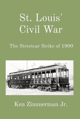 Coperta cărții 'St. Louis' Civil War: The Streetcar Strike of 1900 - Ken Zimmerman'