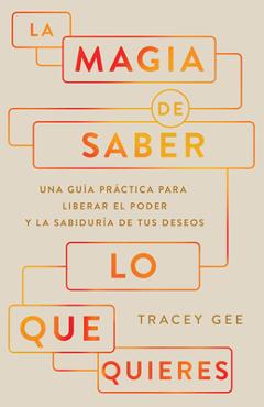 Poza produsului La Magia de Saber Lo Que Quieres: Una Guía Práctica Para Liberar El Poder Y La Sabiduría de Tus Deseos - Tracey Gee