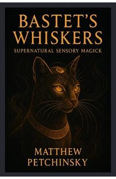 Poza produsului Bastet's Whiskers: Supernatural Sensory Magick - Matthew Petchinsky