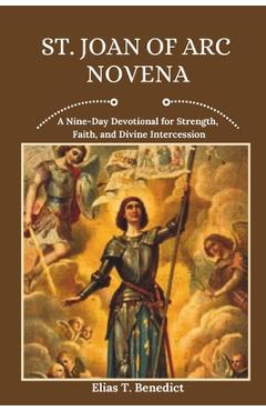 Coperta cărții 'St. Joan Of Arc Novena: A Nine-Day Devotional for Strength, Faith, and Divine Intercession - Elias T. Benedict'