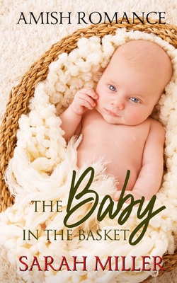 The Baby in the Basket: Amish Romance - Sarah Miller