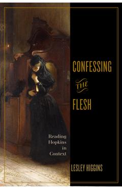 Coperta cărții 'Confessing the Flesh: Reading Hopkins in Context - Lesley Higgins'