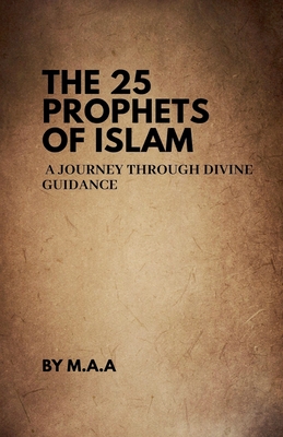 The 25 Prophets of Islam: A Journey Through Divine Guidance -