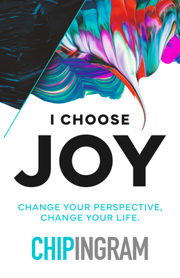 I Choose Joy: Change Your Perspective, Change Your Life - Chip Ingram