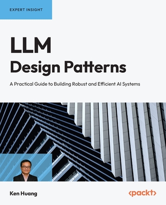LLM Design Patterns: A Practical Guide to Building Robust and Efficient AI Systems - Ken Huang