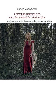 Coperta cărții 'Perverse Narcissists and the Impossible Relationships - Surviving love addictions and rediscovering ourselves - Enrico'