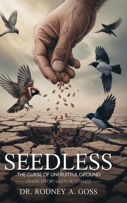Seedless: The Curse of Unfruitful Ground - Rodney A. Goss