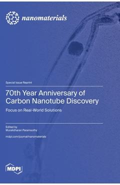 70th Year Anniversary of Carbon Nanotube Discovery: Focus on Real World Solutions