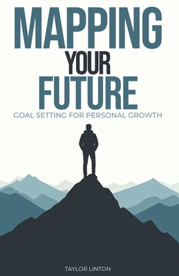 Mapping Your Future: Goal Setting for Personal Development - Taylor Linton