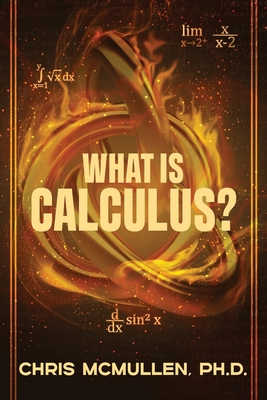 What is calculus?: Learn the basic concepts (without the hard math) - Chris Mcmullen