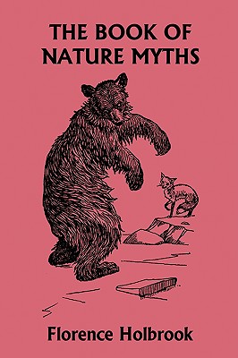 The Book of Nature Myths, Illustrated Edition (Yesterday's Classics) - Florence Holbrook