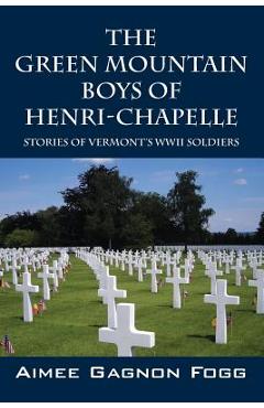 Coperta cărții 'The Green Mountain Boys of Henri-Chapelle: Stories of Vermont's WWII Soldiers - Aimee Gagnon Fogg'