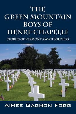 The Green Mountain Boys of Henri-Chapelle: Stories of Vermont's WWII Soldiers - Aimee Gagnon Fogg