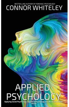 Coperta cărții 'Applied Psychology: Applying Social Psychology, Cognitive Psychology And More To Real-World Problems - Connor Whiteley'