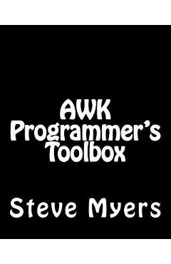 Poza produsului AWK Programmer's Toolbox: Advanced AWK and Unix Shell Scripting Examples and Techniques - Steve Myers