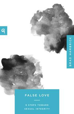 Coperta cărții 'False Love: 9 Steps Toward Sexual Integrity - Brad Hambrick'