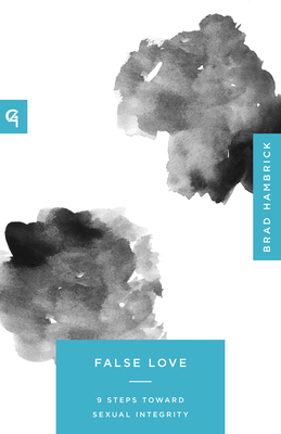 False Love: 9 Steps Toward Sexual Integrity - Brad Hambrick