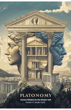 Coperta cărții 'Platonomy: Ancient Wisdom for the Modern SELF - Chester H. Sunde Psy D.'