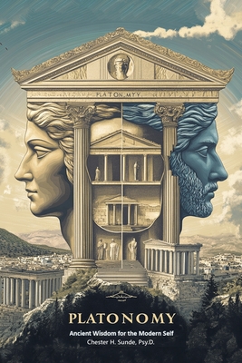 Platonomy: Ancient Wisdom for the Modern SELF - Chester H. Sunde Psy D.