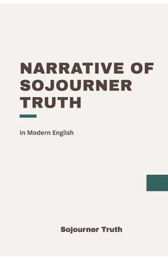 Coperta cărții 'Narrative of Sojourner Truth: Modern, Updated Translation - Old Book New'