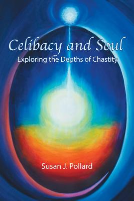 Celibacy and Soul: Exploring the Depths of Chastity - Susan J. Pollard