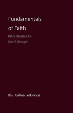 Poza produsului Fundamentals of Faith: Bible Studies for Small Groups - Joshua Leborious