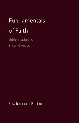 Fundamentals of Faith: Bible Studies for Small Groups - Joshua Leborious