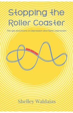 Coperta cărții 'Stopping the Roller Coaster: The Ups and Downs of Depression and Manic Depression - Shelley Waldaias'