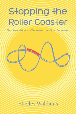 Coperta cărții 'Stopping the Roller Coaster: The Ups and Downs of Depression and Manic Depression - Shelley Waldaias'