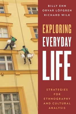 Exploring Everyday Life: Strategies for Ethnography and Cultural Analysis - Billy Ehn