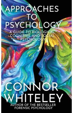 Coperta cărții 'Approaches To Psychology: A Guide To Biological, Cognitive and Social Psychology - Connor Whiteley'