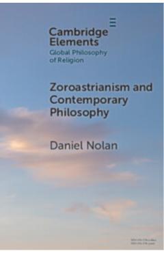 Zoroastrianism and Contemporary Philosophy - Daniel Nolan