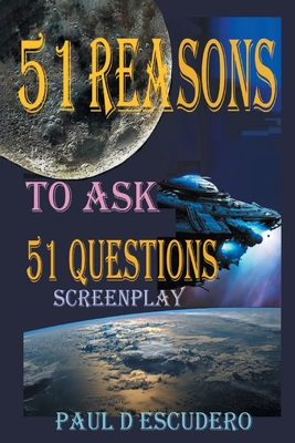 51 Reasons to Ask 51 Questions Screenplay - Paul D. Escudero