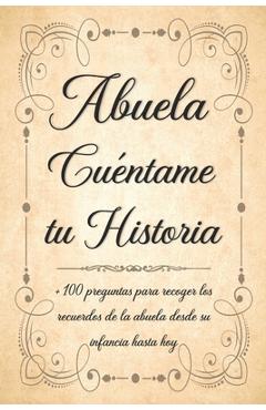 Coperta cărții 'Abuela Cuéntame tu Historia: Libro para Completar con los Niños de más de 100 Preguntas Sobre la Historia de la Abuela'