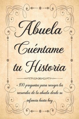 Abuela Cuéntame tu Historia: Libro para Completar con los Niños de más de 100 Preguntas Sobre la Historia de la Abuela Desde la Infancia Hasta el P - 