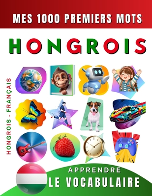 Apprendre le vocabulaire Hongrois: Mes mille premiers mots, Bilingue Hongrois - Français: Imagier Hongrois pour débutant - Effie Delarosa