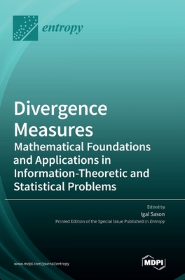 Divergence Measures: Mathematical Foundations and Applications in Information-Theoretic and Statistical Problems - Igal Sason