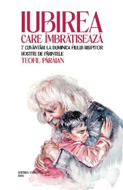 Poza produsului Iubirea care imbratiseaza. 7 cuvantari la duminica fiului risipitor - Teofil Paraian