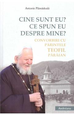 Poza produsului Cine sunt eu? Ce spun eu despre mine? Convorbiri cu parintele Teofil Paraian - Antonie Plamadeala