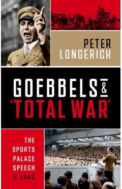 Coperta cărții 'Goebbels and 'Total War' - Peter (former Professor Of Modern German History Longerich'