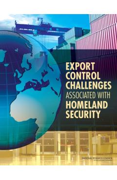 Export Control Challenges Associated with Securing the Homeland - Security National Research Council|policy And Global Affairs|development