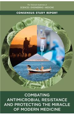 Combating Antimicrobial Resistance and Protecting the Miracle of Modern Medicine - Engineering National Academies Of Sciences