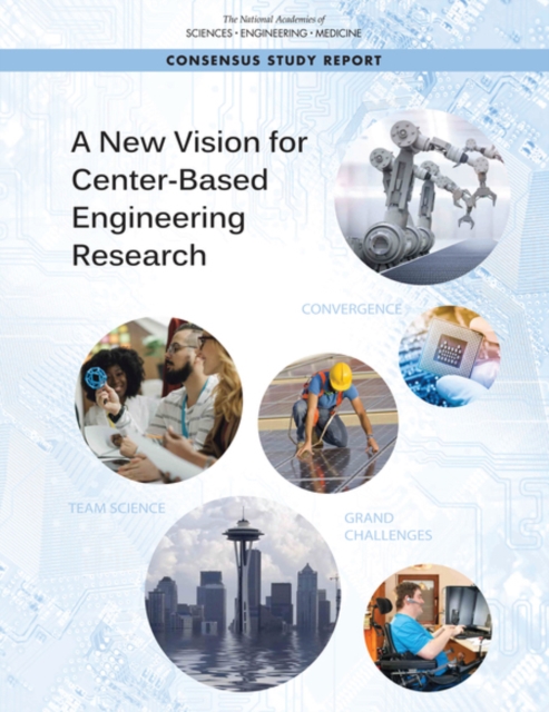New Vision for Center-Based Engineering Research - Engineering National Academies Of Sciences