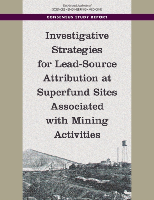 Investigative Strategies for Lead-Source Attribution at Superfund Sites Associated with Mining Activities - Engineering National Academies Of Sciences