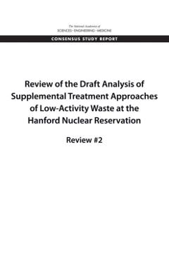 Review of the Draft Analysis of Supplemental Treatment Approaches of Low-Activity Waste at the Hanford Nuclear Reservation - Engineering National Academies Of Sciences