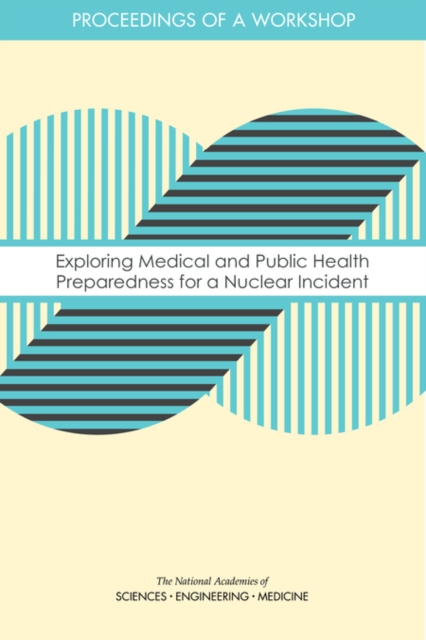 Exploring Medical and Public Health Preparedness for a Nuclear Incident - Engineering National Academies Of Sciences