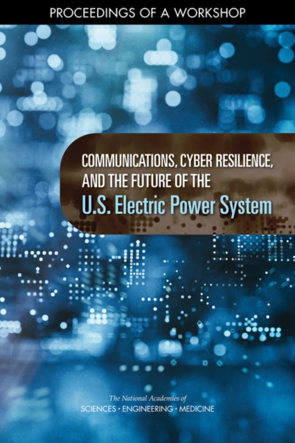 Coperta cărții 'Communications, Cyber Resilience, and the Future of the U.S. Electric Power System - Engineering National Academies Of'