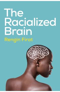 Coperta cărții 'Racialized Brain - Rengin (antioch University) Firat'